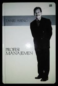 Profesi manajemen:kristalisasi teori dan praktik pembelajaran manajemen korporasi lembaga nirlaba dan pemerintahan/ Tanri Abeng.;A.Sandiwan Suharto