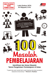 100 masalah pembelajaran: identifikasi dan sosuli masalah teknis pengelolaan pembelajaran di kelas /Lubis Grafura ;Ari Wijayanti