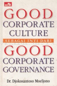 Good corporate culture sebagai inti dari good corporate governance/ Djokosantoso Moeljono