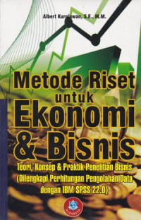 Metode riset untuk ekonomi dan bisnis:teori konsep dan praktik penelitian bisnis / Albert Kurniawan