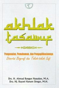 Akhlak tasawuf:pengenalan pemahaman dan aflikasinya disertai biografi dan tokoh-tokoh sufi / Ahmad Bangun Nasution