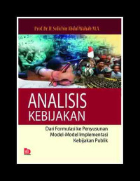 Analisis kebijakan: dari formulasi ke penyusunan model-model implementasi kebijaksanaan publik/Solichin Abdul Wahab