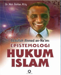 Abdullah ahmed an-naim epistemologi hukum islam / Moh.Dahlan