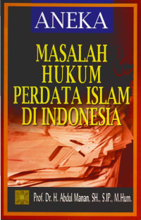 Aneka Masalah Hukum Perdata Islam Di Indonesia / Abdul Manan