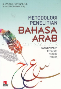 Metodologi penelitian bahasa arab: konsep dasar strategi metode teknik/Izzudin Musthafa Et.All;Editor:E.Kuswandi