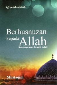 Berhusnuzan kepada allah: semuanya akan berakhir indah/Mustaqim