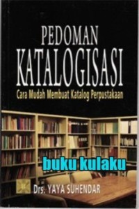 Pedoman katalogisasi: cara mudah membuat katalog perpustakaan /Yaya Suhendar