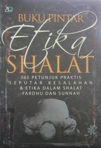 Buku pintar etika shalat/ Muhammad Amru Ghazaly