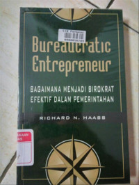 The bureacratic entrepreneur:bagaiamana menjadi birokrat efektif dalam pemerintahan/ Richard N.Haass