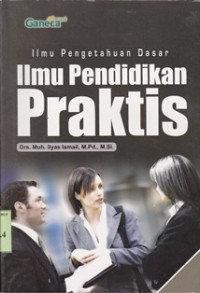 Ilmu pengetahuan dasar:ilmu pendidikan praktis / Muh.Ilyas Ismail