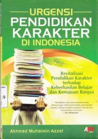 Urgensi pendidikan karakter di Indonesia:revitalis pendidikan karakter terhadap keberhasilan belajar dan kemajuan bangsa / Akhmad Muhaimin Azzet