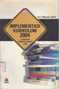 Implementasi Kurikulum 2004:panduan pembelajaran KBK / E.Mulyasa