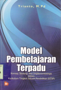 Image of Model pembelajaran terpadu:konsep strategi dan implementasinya dalam kurikulum tingkat satuan pendidikan (KTSP)/ Trianto