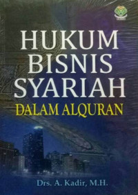 Hukum Bisnis Syariah dalam Al-Quran / A.Kadir