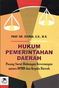 Hukum pemerintahan daerah:pasang surut hubungan kewenangan antara dprd dan kepala daerah/ Juanda