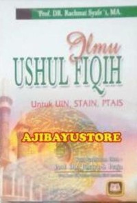 Ilmu ushul fiqih untuk iain stain ptais / Rachmat Syafei