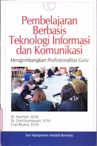 Pembelajaran berbasis teknologi informasi dan komunikasi: mengembangkan profesionalitas guru/ Rusman