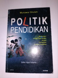 Politik pendidikan: membangun sumber daya bangsa dengan peningkatan kualitas pendidikan/ Munawar Sholeh