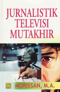 Jurnalistik televisi mutakhir/ Morissan