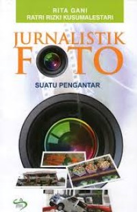 Jurnalistik foto suatu pengantar/Rita Gani & Ratri Rizki Kusumalestari