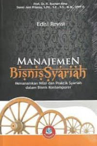 Manajemen bisnis syariah:menanamkan nilai dan praktik syariah dalam bisnis kontemporer/Buchari Alma