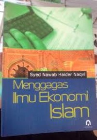 Menggagas ilmu ekonomi islam / Syed Nawab Haider Naqvi