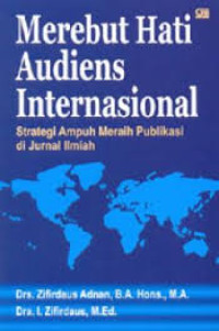 Image of Merebut hati audiens internasional: strategi ampuh meraih publikasi dijurnal ilmiah / Zifirdaus Adnan