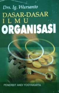 Dasar-dasar ilmu organisasi/ Ig.Wursanto