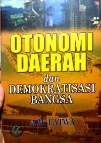 Otonomi daerah dan demokratisasi bangsa / A.M Fatwa
