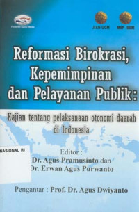 Reformasi birokrasi kepemimpinan dan pelayanan publik:kajian tentang pelaksanaan otonomi daerah di Indonesia / Editor Erwan Agus Purwanto ;Pengantar Agus Dwiyanto