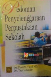 Pedoman penyelenggaraan perpustakaan sekolah / Pawit M.Yusuf Dan Yaya Suhendar