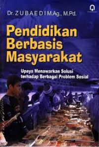 Pendidikan berbasis masyarakat:upaya menawarkan solusi terhadap berbagai problem sosial / Zubaedi