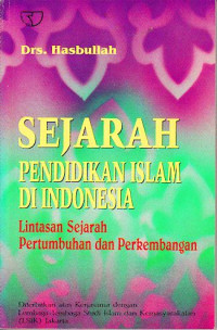 Sejarah pendidikan Islam di Indonesia:lintasan sejarah pertumbuhan dan perkembangan / Hasbullah