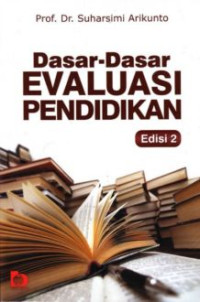 Dasar-dasar evaluasi pendidikan (edisi kedua)/Suharsimi Arikunto