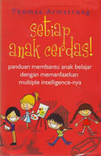 Setiap anak cerdas : panduan membantu anak belajar dengan memanfaatkan multiple intelegence-nya = In their own way intelligences/Thomas Armstrong; Penterjemah; Rina Buntaran