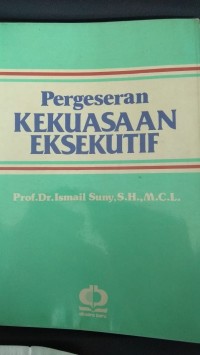 Pergeseran kekuasaan eksekutif:suatu penyelidikan dalam hukum tata negara/ Ismail Suny