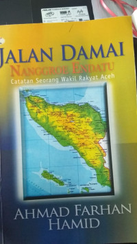 Jalan damai Nanggroe Endatu:catatan seorang wakil rakyat Aceh/ Ahmad Farhan Hamid