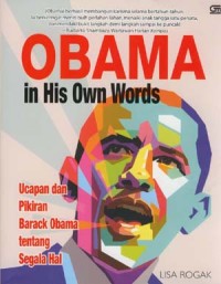 Obama in his own words:ucapan dan pikiran Barack Obama tentang berbagai hal/Disunting Oleh Lisa Rogak;Alih Bahasa;Rani R.Moediarta