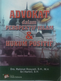 Advokat dalam perspektif islam & hukum positif / Rahmat Rosyadi & Sri Hartini