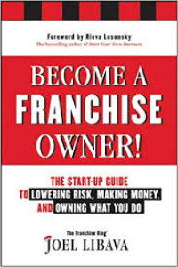 Become A Franchise Owner: the start-up guide to lowering risk; making money and owning what you do/Libava Joel