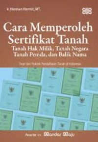 Cara memperoleh sertifikat tanah: tanah hak milik tanah negera tanah pemda dan balik nama/ Herman Hermit