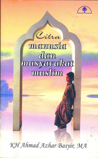 Citra Manusia dan Masyarakat Muslim / Ahmad Azhar Basyir