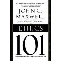 Ethics 101 what every leader needs to know/ John C Maxwell