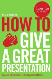 How to gave a great presentation/ Neil Chalmers