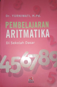 Pembelajaran aritmatika di sekolah dasar / Yurniwati