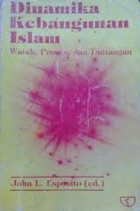 Dinamika kebangunan Islam:watak proses dan tantangan / Editor :John L.Esposito;Penerjemah :Bakri Siregar