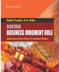 Doktrin business judgment rule: aplikasinya dalam hukum perusahaan modern/Robert Prayoko