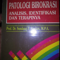 Patologi birokrasi analisis identifikasi dan terapinya/ Sondang P.Siagian