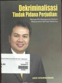 Dekriminalisasi tindak pidana perjudian:menuju pembangunan hukum masyarakat adil dan makmur/ Aziz Syamsuddin