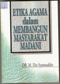 Etika agama dalam membangun masyarakat madani/M. Din Syamsuddin